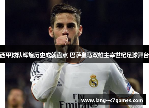 西甲球队辉煌历史成就盘点 巴萨皇马双雄主宰世纪足球舞台 西甲球队辉煌历史成就盘点 巴萨皇马双雄主宰世纪足球舞台