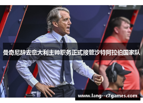 曼奇尼辞去意大利主帅职务正式接管沙特阿拉伯国家队