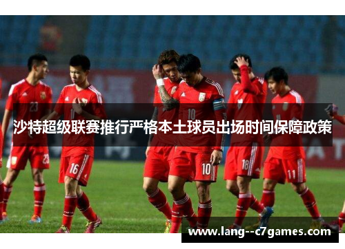 沙特超级联赛推行严格本土球员出场时间保障政策