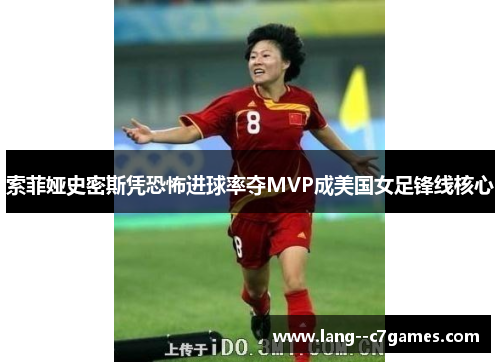 索菲娅史密斯凭恐怖进球率夺MVP成美国女足锋线核心