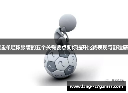 选择足球服装的五个关键要点助你提升比赛表现与舒适感