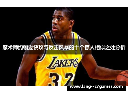 魔术师约翰逊快攻与反击风暴的十个惊人相似之处分析