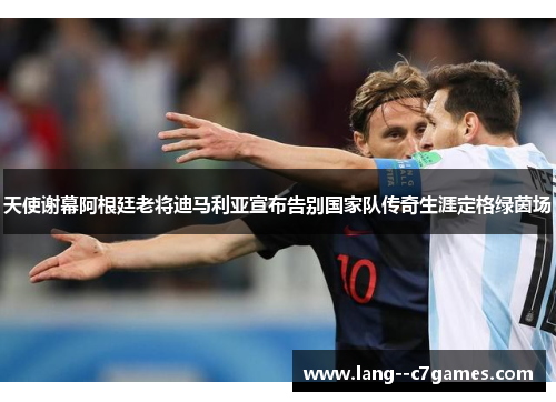 天使谢幕阿根廷老将迪马利亚宣布告别国家队传奇生涯定格绿茵场 天使谢幕阿根廷老将迪马利亚宣布告别国家队传奇生涯定格绿茵场